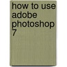 How to Use Adobe Photoshop 7 door Daniel Giordan
