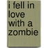 I Fell in Love with a Zombie