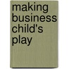 Making Business Child's Play by Adam Marc Margolin