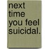Next Time You Feel Suicidal.