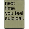 Next Time You Feel Suicidal. door Set Osho