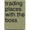 Trading Places With The Boss by Raye Morgan