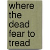Where the Dead Fear to Tread door M.R. Gott