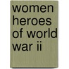 Women Heroes Of World War Ii door Kathryn J. J. Atwood