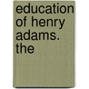Education of Henry Adams. The by Henry Adams