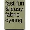 Fast Fun & Easy Fabric Dyeing door Lynn Koolish