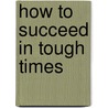 How to Succeed in Tough Times by Scott Kilpatrick