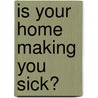 Is Your Home Making You Sick? door Derek T.T. Dingle