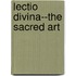 Lectio Divina--The Sacred Art