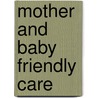 Mother and Baby Friendly Care door The Perinatal Education Programme