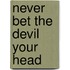 Never Bet the Devil Your Head