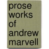 Prose Works of Andrew Marvell by Annabel Patterson