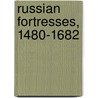Russian Fortresses, 1480-1682 by Konstantin S. Nossov