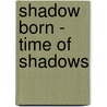 Shadow Born - Time of Shadows door Kyra Dune