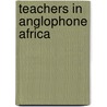 Teachers in Anglophone Africa door Aidan G. Mulkeen