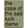 The Case of the Sad Luck Dame by Whit Howland