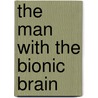 The Man with the Bionic Brain door Jon Mukand