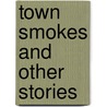 Town Smokes and Other Stories by Pinckney Benedict