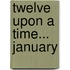 Twelve Upon a Time... January