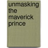 Unmasking the Maverick Prince door Gold Kristi