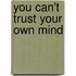 You Can't Trust Your Own Mind