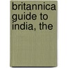 Britannica Guide to India, The by Inc. Encyclopaedia Britannica