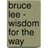 Bruce Lee - Wisdom for the Way