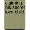 Claiming His Secret Love-Child door Melanie Milburne