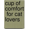 Cup Of Comfort  For Cat Lovers by Colleen Sell