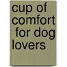 Cup Of Comfort  For Dog Lovers door Colleen Sell