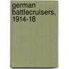 German Battlecruisers, 1914-18 door Gary Staff