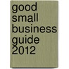 Good Small Business Guide 2012 by C. Black Publishers Ltd (Digital)