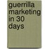 Guerrilla Marketing in 30 Days