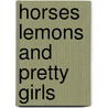 Horses Lemons and Pretty Girls by Michael George