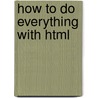 How to Do Everything with Html door James H. Pence
