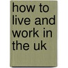 How To Live And Work In The Uk by Nicky Barclay