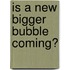 Is a New Bigger Bubble Coming?