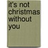 It's Not Christmas Without You