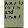 Jesus--To Eternity and Beyond! door Kay Arthur