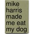 Mike Harris Made Me Eat My Dog