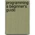 Programming a Beginner's Guide