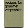 Recipes for Gourmet Vegetables by Glenn Andrews