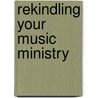 Rekindling Your Music Ministry door Stacy Hood