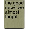 The Good News We Almost Forgot door Kevin L.L. DeYoung