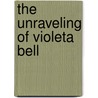 The Unraveling of Violeta Bell by Charles Corwin