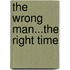 The Wrong Man...The Right Time