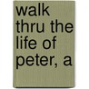 Walk Thru the Life of Peter, A by Baker Group