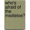 Who's Afraid of the Mistletoe? door Margot Early