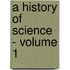 A History of Science - Volume 1