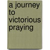 A Journey to Victorious Praying door William Thrasher